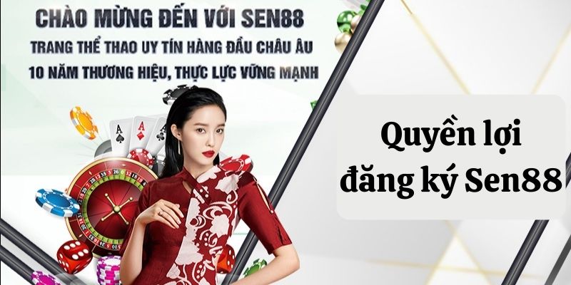 Quyền lợi đăng ký tài khoản Sen88