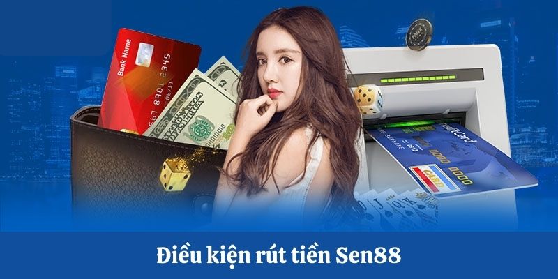 Điều kiện rút tiền Sen88 cần đáp ứng